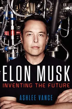 Elon Musk, Tesla, SpaceX, and the Quest for a Fantastic Future